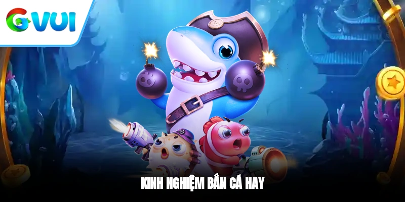 Kinh nghiệm bắn cá hay