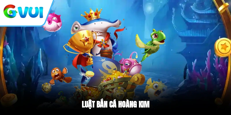 Luật bắn cá Hoàng Kim