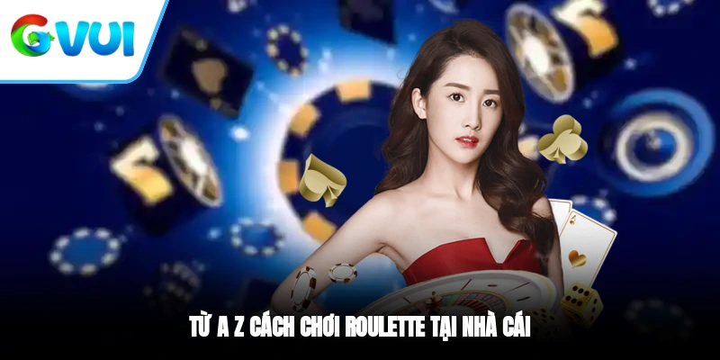 Từ A -Z cách chơi Roulette tại nhà cái