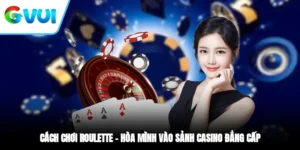 Cách Chơi Roulette – Hòa Mình Vào Sảnh Casino Đẳng Cấp