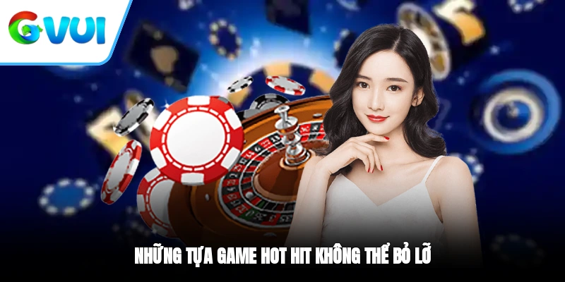 Những trò chơi hot hit hội viên không thể bỏ lỡ