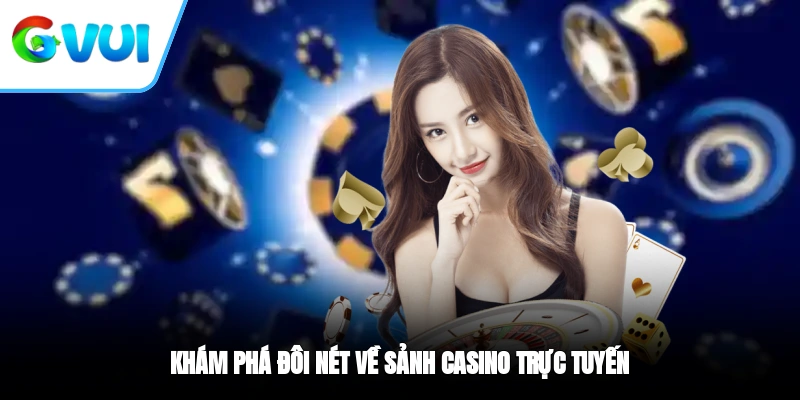 Khám phá đôi nét về sảnh Casino trực tuyến