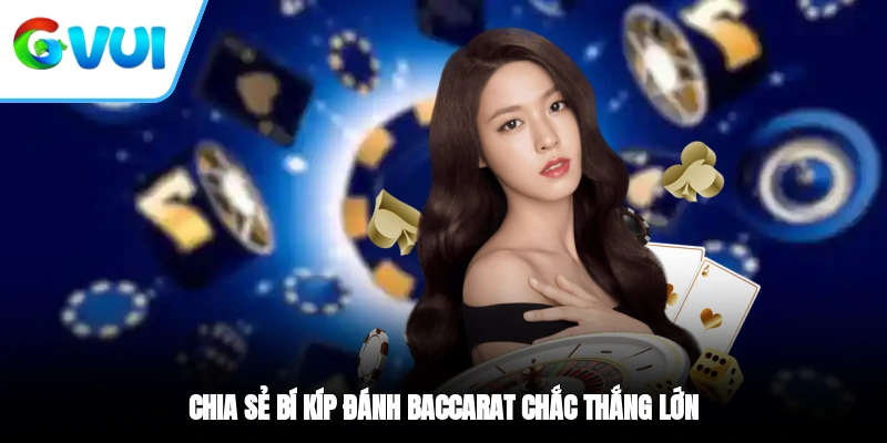 Chia sẻ bí kíp đánh Baccarat chắc thắng lớn