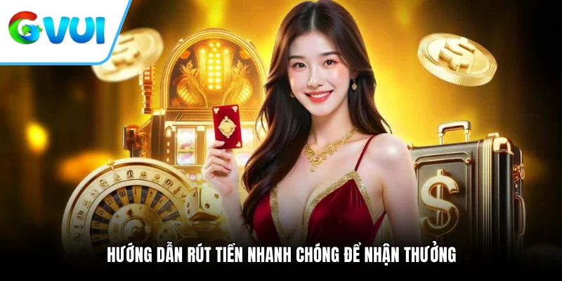 Hướng dẫn rút tiền nhanh chóng để nhận thưởng