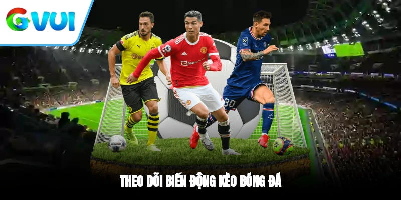 Theo dõi biến động kèo bóng đá