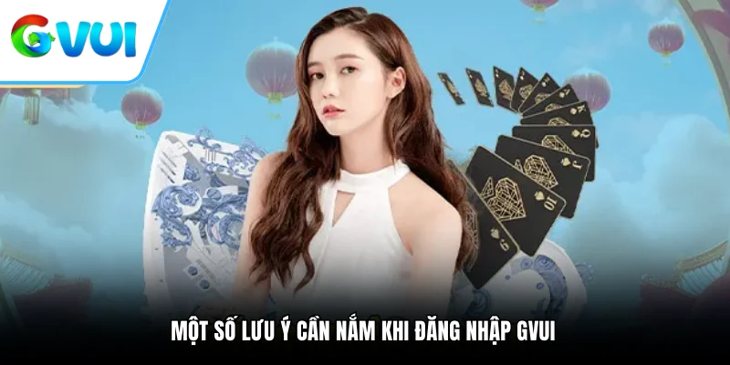 Một số lưu ý cần nắm khi đăng nhập GVUI 