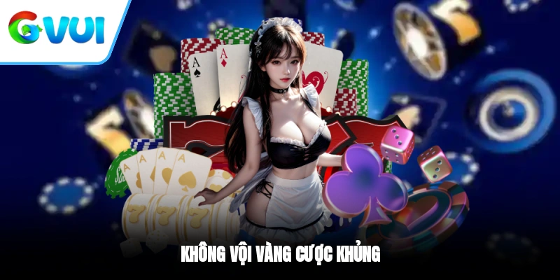 Không vội vàng cược khủng