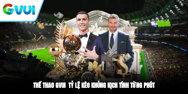 Thể Thao GVUI - Tỷ Lệ Kèo Khủng, Kịch Tính Từng Phút