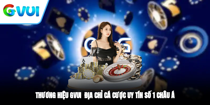 Thương Hiệu GVUI - Địa Chỉ Cá Cược Uy Tín Số 1 Châu Á